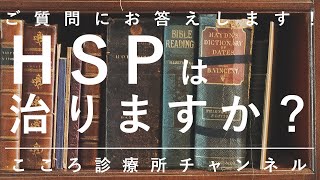 HSPは治りますか？【精神科医が約3分でご質問にお答えします】