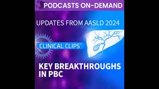 Episode 6- Clinical Clips® from AASLD 2024: Key Breakthroughs in the Treatment of Primary Biliary...