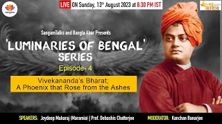 Luminaries of Bengal - Ep. 4: Vivekananda's Bharat: A Phoenix that Rose from the Ashes