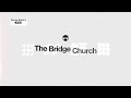 The Bridge Church | Live