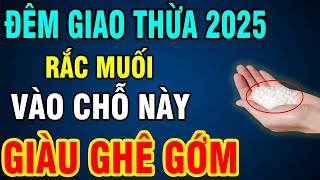 ĐÊM GIAO THỪA 2025 Lén Rắc Muối Vào Chỗ Này Gia Chủ Cả Năm May Mắn, Sắm Nhà Tậu Xe, Tiền Đổ Về Ùn Ùn