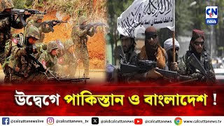 পশ্চিমে তালিবান, পূর্বে আরাকান | চাপে পাকিস্তান-বাংলাদেশ ! । ক্যালকাটা নিউজ ডিজিটাল