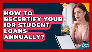 How To Recertify Your IDR Student Loans Annually? - The Student Loan Pros