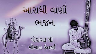 ||મોરાગઢ થી મોમાય ઉતર્યા|| ||આરાધી વાણી ભજન||