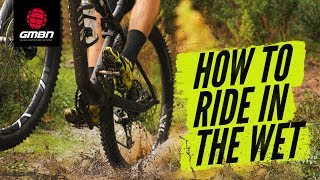 How To Ride In The Wet | Essential Wet Weather Mountain Biking Skills