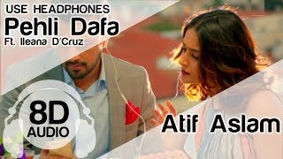 Pehli Dafa 8D Audio Song 🎧 - Atif Aslam ( Ileana D’Cruz ) HIGH QUALITY
