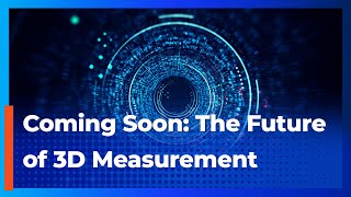 Discover the Future of 3D Measurement \u0026 Inspection