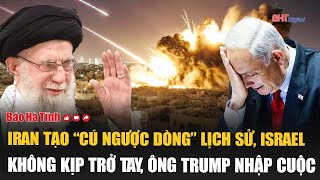 Vấn đề hôm nay 18/6: Iran tạo “cú ngược dòng” lịch sử, Israel không kịp trở tay, ông Trump nhập cuộc