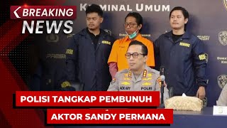 BREAKING NEWS - Polda Metro Jaya Tangkap Pembunuh Aktor 'Mak Lampir' Sandy Permana