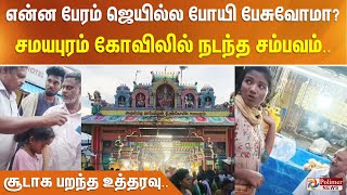 என்ன பேரம் ஜெயில்ல போயி பேசுவோமா? சமயபுரம் மாரியம்மன் கோவிலில் நடந்த சம்பவம்.. சூடாக பறந்த உத்தரவு..