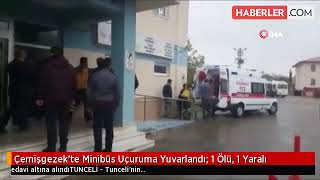 ÇEMİŞGEZEK'TE MİNİBÜS UÇURUMA YUVARLANDI  1 ÖLÜ   1 YARALI