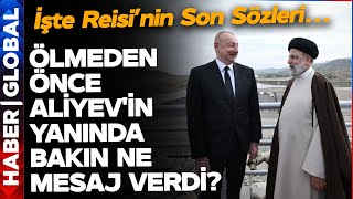 Reisi Ölmeden Hemen Önce Aliyev'in Yanında Bakın Ne Söyledi? İşte Reisi'nin Son Sözleri!