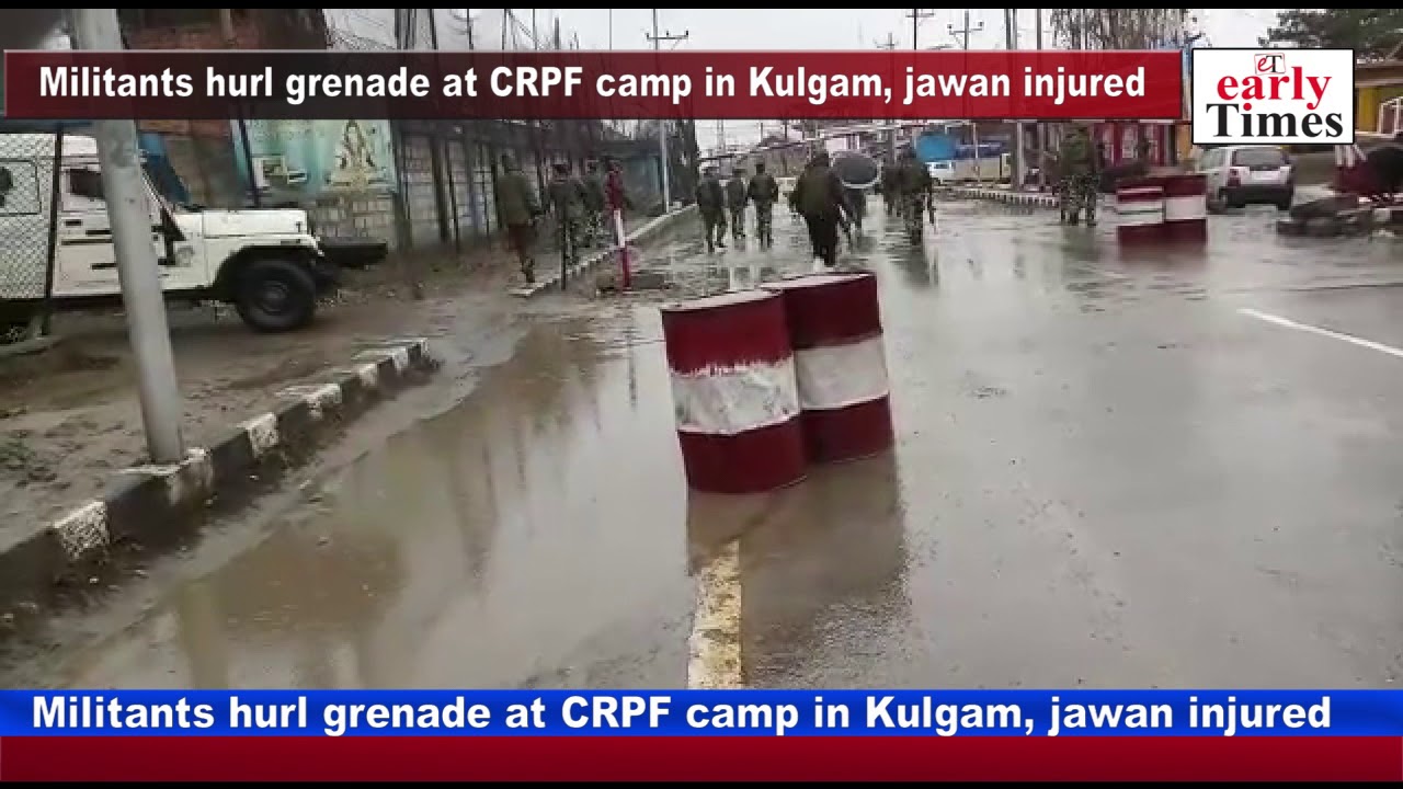 Militants Hurl Grenade At CRPF Camp In Kulgam, Jawan Injured - YouTube