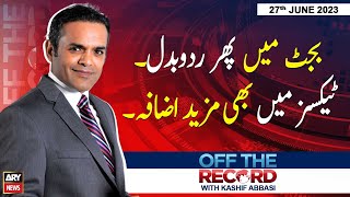 Off The Record | Kashif Abbasi | ARY News | 27th June 2023