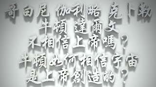 ＃哥白尼、伽利略、克卜勒、牛頓、達爾文不相信上帝嗎❓牛頓如何相信宇宙是上帝創造的❓（希伯來書要理問答 第76問）