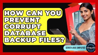 How Can You Prevent Corrupt Database Backup Files? - Server Logic Simplified