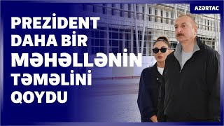 Azərbaycan Prezidenti və birinci xanım Ağdam şəhərində 3-cü yaşayış məhəlləsinin təməlini qoyublar