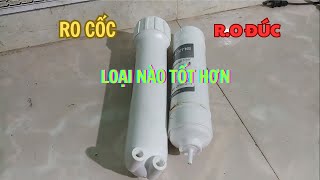 Lõi R.O đúc và R.O cốc loại nào tốt hơn. Phân tích ưu, nhược điểm và cấu tạo