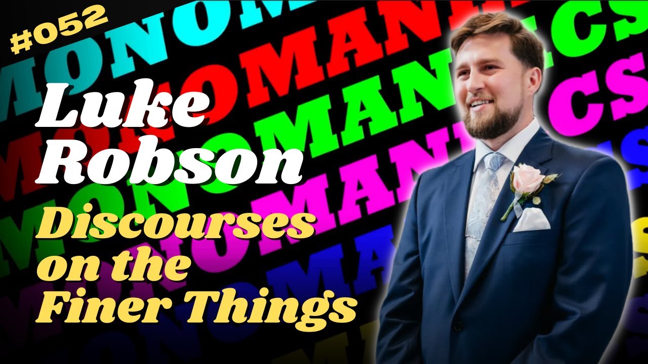 Monomaniacs Ep52 Luke Robson Discourses On The Finer Things Feat