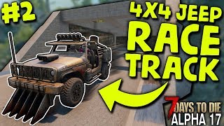 4X4 JEEP RACE TRACK (Build Part 2) in ALPHA 17 | 7 Days to Die (2019 Alpha 17.1 B9)