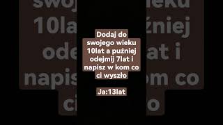 dodaj do swojego wieku 10lat a puźniej odejmij 7 lat