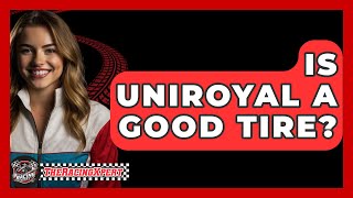 Is Uniroyal A Good Tire? - The Racing Xpert