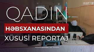 Qadın həbsxanasından xüsusi reportaj