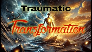 Finding the Magic: Traumatic Transformation