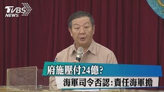 府施壓付24億？　海軍司令否認：責任海軍擔