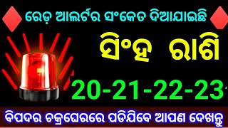 ସିଂହ ରାଶି ଆଗାମୀ 4ଦିନ (20-21-22-23) ତାରିଖ ରେଡ଼ ଆଲର୍ଟର ସଂକେତ ଦିଆଯାଇଛି ସମୟ ଥାଉ ସାବଧାନ ରୁହ