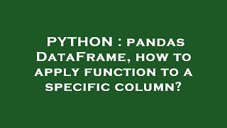 PYTHON : pandas DataFrame, how to apply function to a specific column?