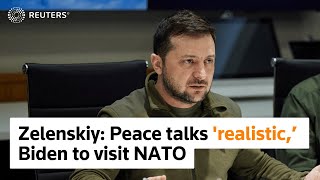 Peace talks more 'realistic,’ says Zelenskiy, Biden to visit NATO