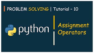 #10 Problem Solving Tutorial - 10 | Assignment Operators | Python