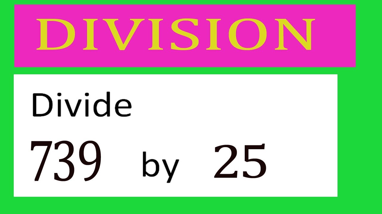 Divide 739 By 25 Divide Completely Youtube