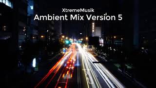 XtremeMusik - Ambient Mix Version 5 [Ambient]