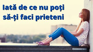 8 Motive pentru care nu ai prieteni. Oprește-te din a mai face asta!