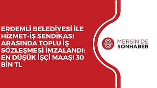 ERDEMLİ BELEDİYESİ İLE HİZMET-İŞ SENDİKASI ARASINDA TOPLU İŞ SÖZLEŞMESİ İMZALANDI