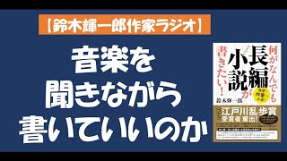 【鈴木輝一郎の小説書き方講座ラジオ】2022年1月5日音楽を聞きながら書いていいのか