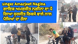 singer Amarjeet Nagina ਗਾਇਕ ਅਮਰਜੀਤ ਨਗੀਨਾ ਦਾ ਪੈ ਗਿਆ ਸੁਰਜੀਤ ਰਿਕਸੇ ਵਾਲੇ ਨਾਲ ਪੈਸਿਆਂ ਦਾ ਰੌਲਾ