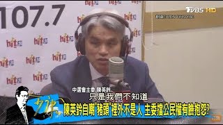 陳英鈐自嘲「豬頭」裡外不是人！中選會主委擋公民權有臉抱怨？少康戰情室 20181003