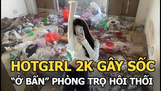 Hotgirl 2K gây sốc vì “ở bẩn” phòng trọ hôi thối, chủ trả 10 triệu không ai dám dọn và cái kết đắng?