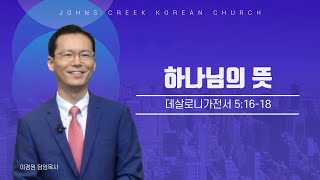 쟌스크릭한인교회 11월 17일 l 주일설교 l 하나님의 뜻 l 데살로니가전서 5:16-18 l 이경원 담임목사