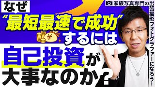 なぜ最短最速で成功するには自己投資が大事なのか？┃家族写真専門の出張撮影フォトグラファー起業