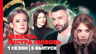 НЕВЕСТА. ЭКСТРА ЛЮБОВЬ: 1 сезон | 5 выпуск @TNT_shows