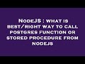 NodeJS : what is best/right way to call postgres function or stored procedure from nodejs