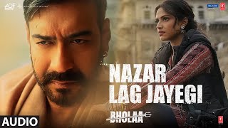 Nazar Lag Jayegi (Audio) Bholaa: Ajay Devgn, Tabu, Amala Paul, Javed A, Irshad K, Ravi B,Bhushan K