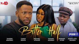 💛BITTER HALF💚 EPISODE 17 FT 39_40,KYEKYEKU,AaRON ADATSI,JESSICA,SANDRA BOATENG,KAFUI