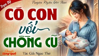 Truyện Thực Tế 2024: CÓ CON VỚI CHỒNG CŨ | Chuyện Làng Quê Kể Chuyện Đêm Khuya