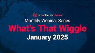 Raspberry Shake Webinar Series: WHAT'S THAT WIGGLE 3 - January 29, 2025