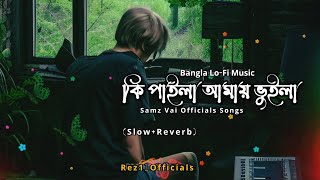 কি পাইলা আমায় ভুইলা | Ki Paila Amay Vuila | Samz Vai | Slow+Reverbs Songs...... 🥺🥀💔